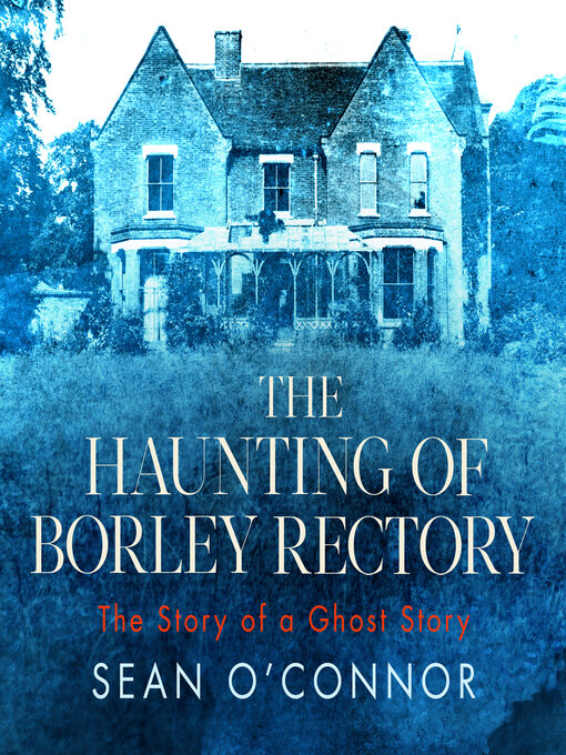 Title details for The Haunting of Borley Rectory by Sean O'Connor - Available